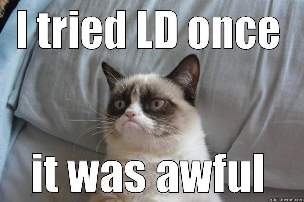 I TRIED LD ONCE IT WAS AWFUL Grumpy Cat