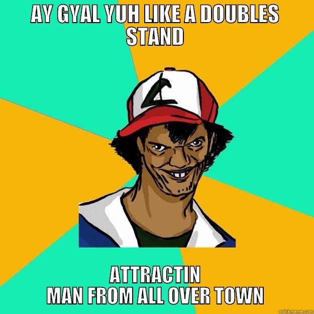 DE DOUBLES MAN - AY GYAL YUH LIKE A DOUBLES STAND ATTRACTIN MAN FROM ALL OVER TOWN Ash Pedreiro