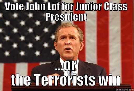 VOTE JOHN LOF FOR JUNIOR CLASS PRESIDENT ...OR THE TERRORISTS WIN Misc