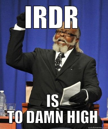 IRDR IS TO DAMN HIGH The Rent Is Too Damn High