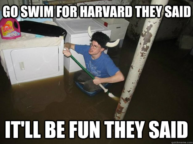 Go swim for Harvard they said It'll be fun they said  Do the laundry they said