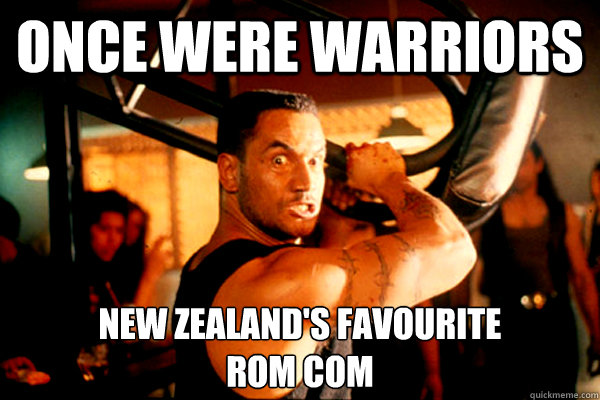 Once were warriors New Zealand's favourite
rom com - Once were warriors New Zealand's favourite
rom com  JakeTheMuss