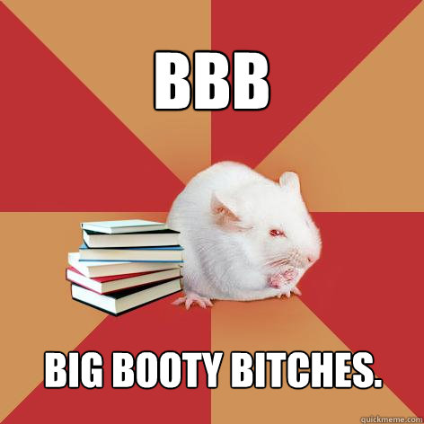 BBB Big Booty Bitches. - BBB Big Booty Bitches.  Science Major Mouse