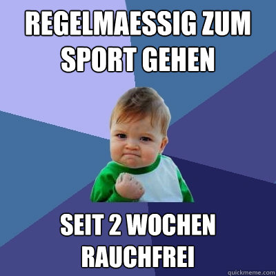 Regelmaessig zum Sport gehen Seit 2 Wochen rauchfrei  Success Kid