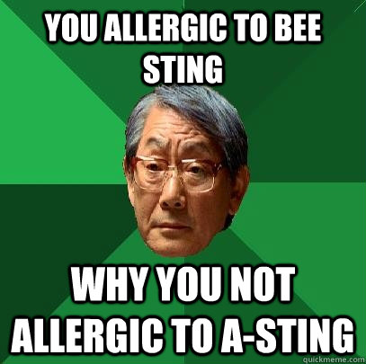 You allergic to Bee sting Why you not allergic to A-sting - You allergic to Bee sting Why you not allergic to A-sting  High Expectations Asian Father