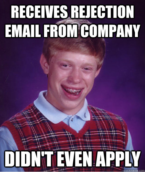 Receives rejection email from company Didn't even apply  Bad Luck Brian