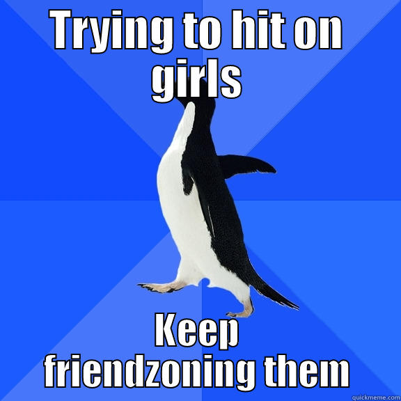 TRYING TO HIT ON GIRLS KEEP FRIENDZONING THEM Socially Awkward Penguin