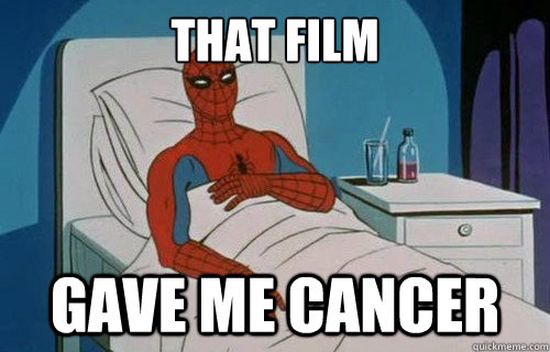 THAT film GAVE ME CANCER  Spiderman cancer