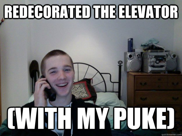 Redecorated the elevator (with my puke)  Gardner