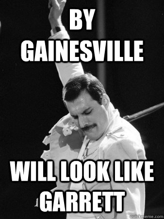 By Gainesville Will Look Like Garrett  Freddie Mercury