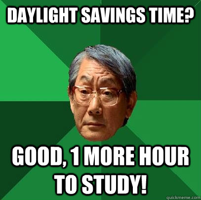 daylight savings time? Good, 1 more hour to study!  High Expectations Asian Father