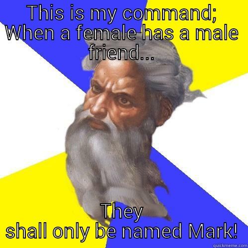 Matt, John, Luke no! Mark - THIS IS MY COMMAND; WHEN A FEMALE HAS A MALE FRIEND... THEY SHALL ONLY BE NAMED MARK! Advice God