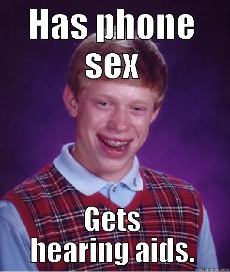 Phone sex - HAS PHONE SEX GETS HEARING AIDS. Bad Luck Brian