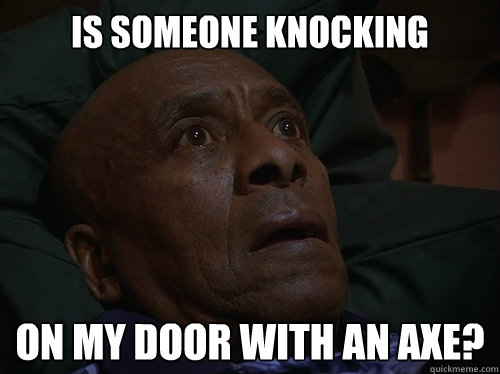 Is someone knocking on my door with an axe? - Is someone knocking on my door with an axe?  Bedtime Realizations