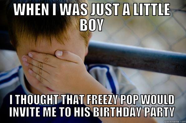 WHEN I WAS JUST A LITTLE BOY I THOUGHT THAT FREEZY POP WOULD INVITE ME TO HIS BIRTHDAY PARTY Confession kid