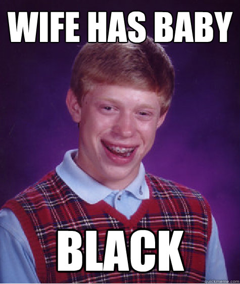 wife has baby black  Bad Luck Brian