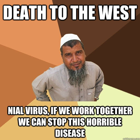 DEATH TO THE WEST NIAL VIRUS, IF WE WORK TOGETHER WE CAN STOP THIS HORRIBLE DISEASE  - DEATH TO THE WEST NIAL VIRUS, IF WE WORK TOGETHER WE CAN STOP THIS HORRIBLE DISEASE   Ordinary Muslim Man