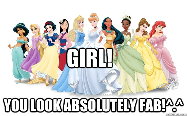 Girl! You look absolutely fab!^.^  disney princesses