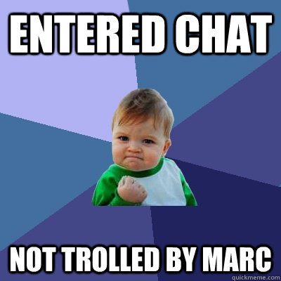 Entered chat not trolled by marc - Entered chat not trolled by marc  Success Kid