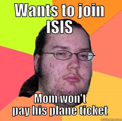 WANTS TO JOIN ISIS MOM WON'T PAY HIS PLANE TICKET Butthurt Dweller