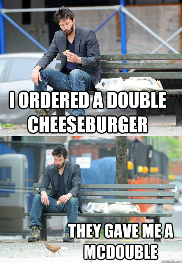 I ordered a double cheeseburger They gave me a McDouble - I ordered a double cheeseburger They gave me a McDouble  Sad Keanu