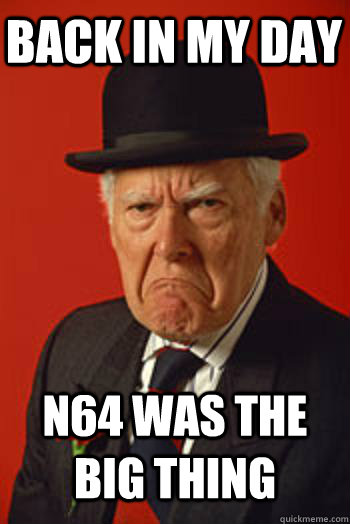 BACK IN MY DAY N64 WAS THE BIG THING  - BACK IN MY DAY N64 WAS THE BIG THING   Pissed old guy