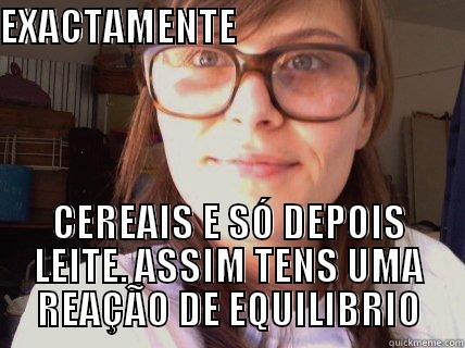 EXACTAMENTE                                 CEREAIS E SÓ DEPOIS LEITE. ASSIM TENS UMA REAÇÃO DE EQUILIBRIO Misc