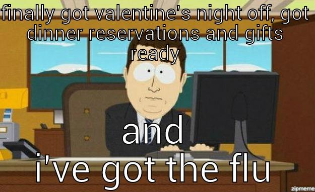 FINALLY GOT VALENTINE'S NIGHT OFF, GOT DINNER RESERVATIONS AND GIFTS READY AND I'VE GOT THE FLU aaaand its gone