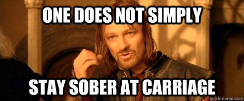 One does not simply stay sober at Carriage  One Does Not Simply