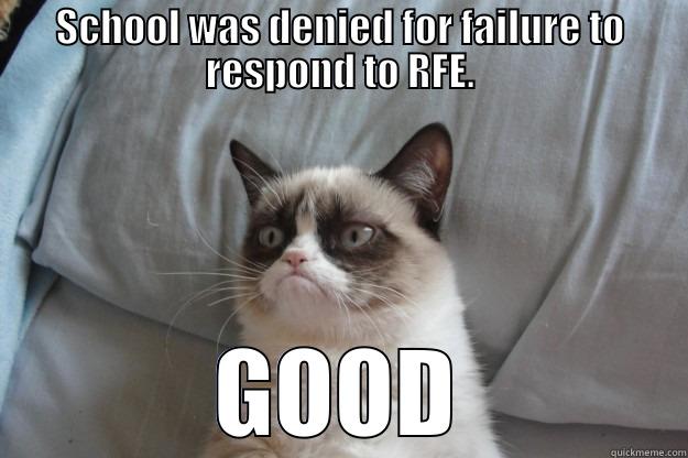 Failure to respond - SCHOOL WAS DENIED FOR FAILURE TO RESPOND TO RFE. GOOD Grumpy Cat