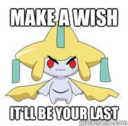 Make a wish It'll be your last  Evil Jirachi