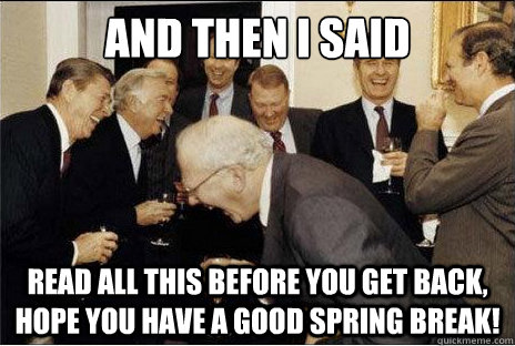 And then I said  read all this before you get back, hope you have a good spring break!  - And then I said  read all this before you get back, hope you have a good spring break!   Laughing professors