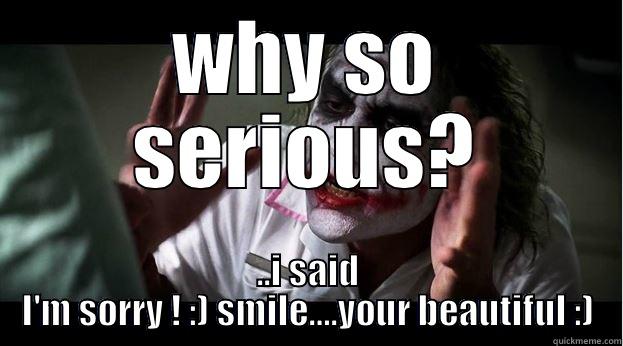 listen gitty gitty  - WHY SO SERIOUS? ..I SAID I'M SORRY ! :) SMILE….YOUR BEAUTIFUL :) Joker Mind Loss