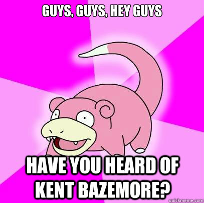 Guys, guys, hey guys Have you heard of Kent Bazemore?  Slowpoke