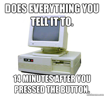 does everything you tell it to. 14 minutes after you pressed the button.  Your First Computer