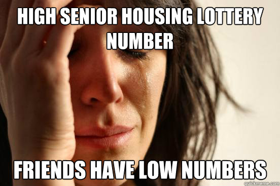 High Senior housing lottery number friends have low numbers  First World Problems