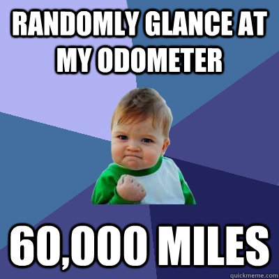 Randomly glance at my odometer 60,000 miles - Randomly glance at my odometer 60,000 miles  Success Kid