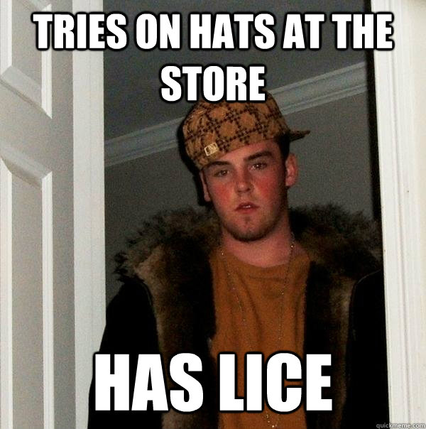 tries on hats at the store has lice - tries on hats at the store has lice  Scumbag Steve