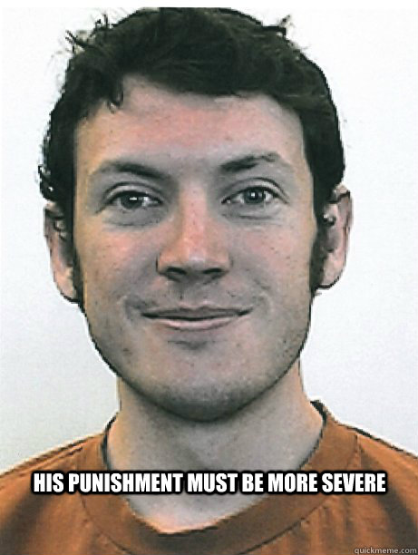 His punishment must be more severe - His punishment must be more severe  James Holmes