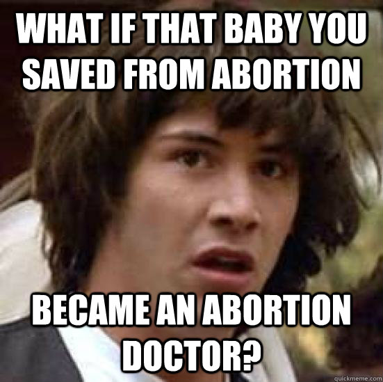 What IF That BABY You SAved From Abortion Became an Abortion Doctor? - What IF That BABY You SAved From Abortion Became an Abortion Doctor?  conspiracy keanu