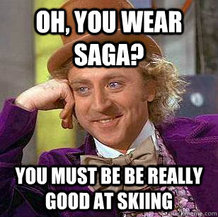 Oh, you wear Saga? You must be be really good at skiing  Condescending Wonka