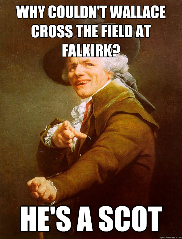 Why couldn't Wallace cross the field at Falkirk? He's a Scot  Joseph Ducreux