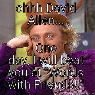 OHHH DAVID ALLEN... ONE DAY, I WILL BEAT YOU AT 