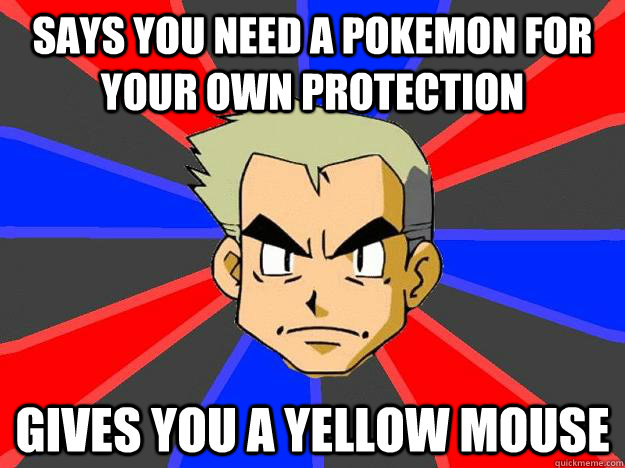 says you need a pokemon for your own protection gives you a yellow mouse  Professor Oak