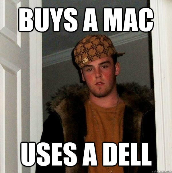 buys a mac uses a dell  Scumbag Steve