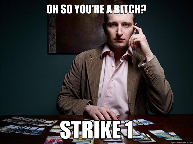 Oh so you're a bitch? Strike 1  