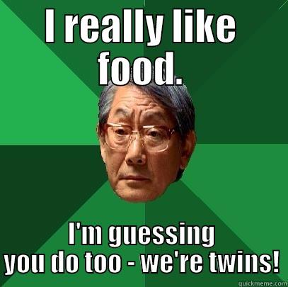 I REALLY LIKE FOOD. I'M GUESSING YOU DO TOO - WE'RE TWINS! High Expectations Asian Father