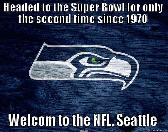 HEADED TO THE SUPER BOWL FOR ONLY THE SECOND TIME SINCE 1970 WELCOM TO THE NFL, SEATTLE Misc