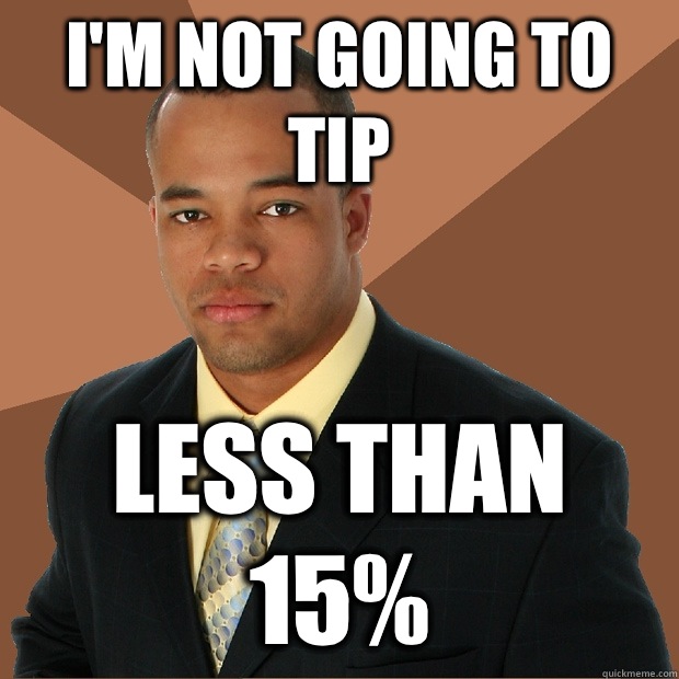 I'm not going to tip Less than 15% - I'm not going to tip Less than 15%  Successful Black Man