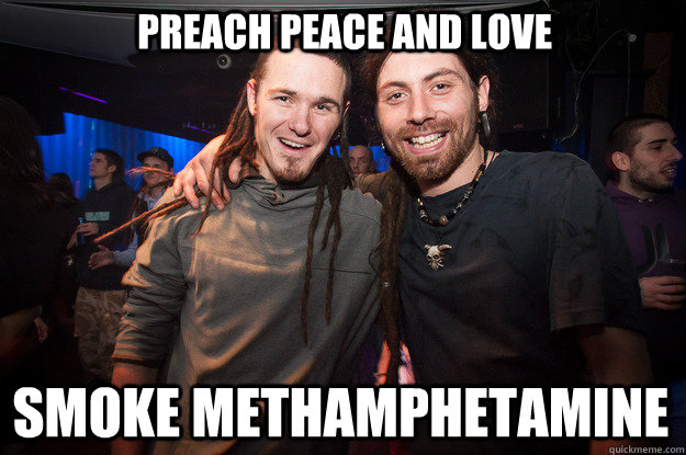 Preach peace and love smoke methamphetamine  Cool Psytrance Bros